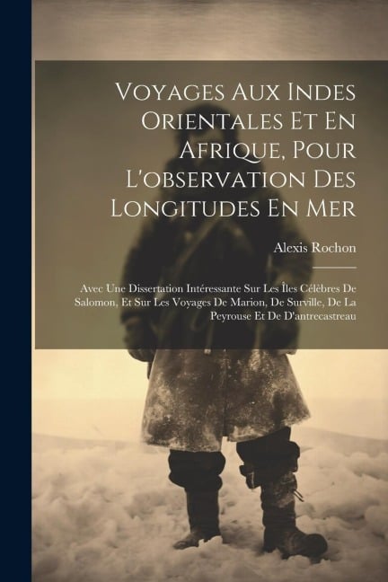 Voyages Aux Indes Orientales Et En Afrique, Pour L'observation Des Longitudes En Mer: Avec Une Dissertation Intéressante Sur Les Îles Célèbres De Salo - Alexis Rochon