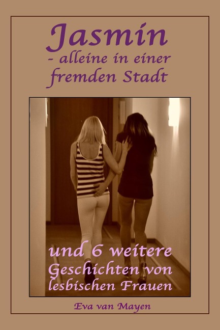 Jasmin - alleine in einer fremden Stadt * und 6 weitere Geschichten von lesbischen Frauen - Eva van Mayen