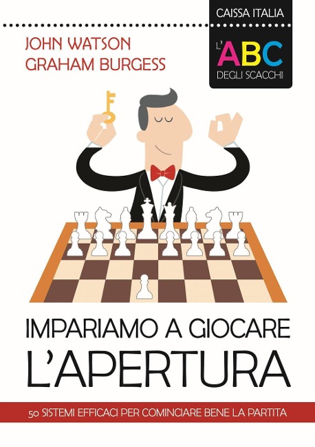 L' ABC degli scacchi. Impariamo a giocare l'apertura. 50 sistemi efficaci per cominciare bene la partita - John Watson, Graham Burgess