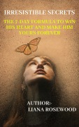 Cover-Bild zum Titel 'Irresistible Secrets: The 7-Day Formula to Win His Heart and Make Him Yours Forever' von 'Liana Rosewood'
