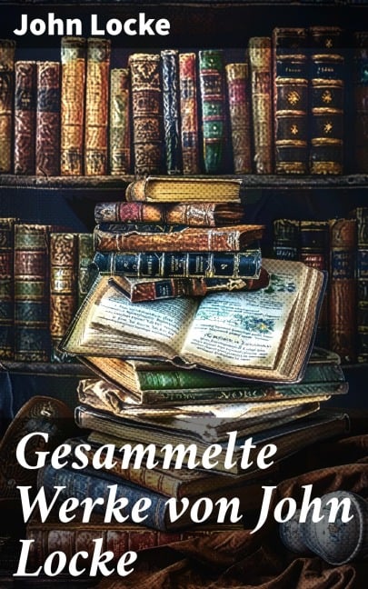 Gesammelte Werke von John Locke - John Locke