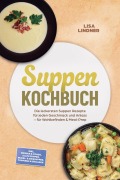 Cover-Bild zum Titel 'Suppen Kochbuch: Die leckersten Suppen Rezepte für jeden Geschmack und Anlass - für Wohlbefinden & Meal-Prep - inkl. Brühen & Fonds, Kalte Suppen, Nudel- & Reissuppen, Toppings & Beilagen' von 'Lisa Lindner'
