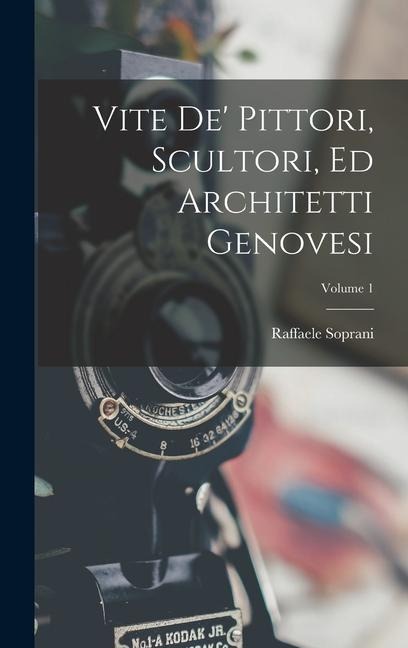 Vite De' Pittori, Scultori, Ed Architetti Genovesi; Volume 1 - Raffaele Soprani