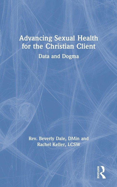 Advancing Sexual Health for the Christian Client - Beverly Dale, Rachel Keller