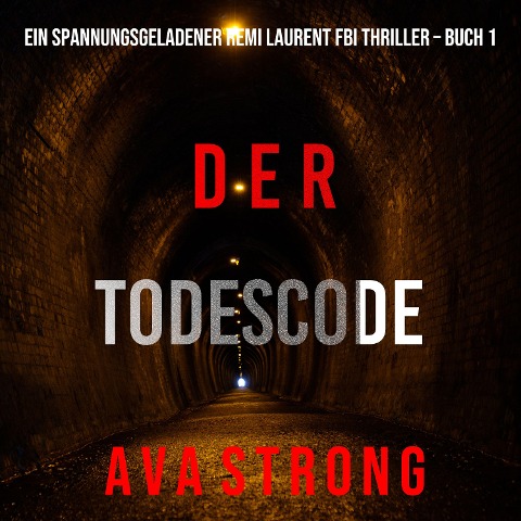 Der Todescode (Ein spannungsgeladener Remi Laurent FBI Thriller ¿ Buch 1) - Ava Strong