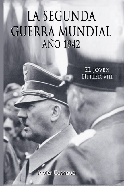 El Joven Hitler 8 (La Segunda Guerra Mundial, Año 1942) - Javier Cosnava