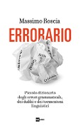 Cover-Bild zum Titel 'Errorario. Piccolo dizionario degli errori grammaticali, dei dubbi e dei tormentoni linguistici' von 'Massimo Roscia'