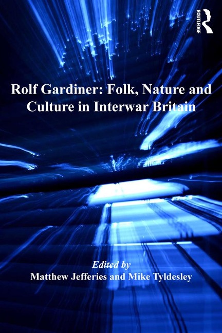 Rolf Gardiner: Folk, Nature and Culture in Interwar Britain - Mike Tyldesley