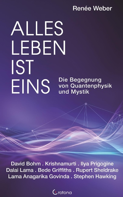 Alles Leben ist eins - Die Begegnung von Quantenphysik und Mystik - Renée Weber, David Bohm, Jiddu Krishnamurti, Ilya Prigogine, Dalai Lama