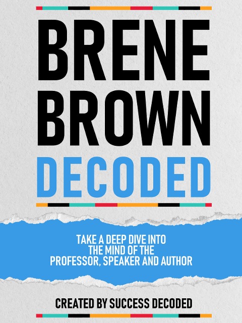 Brene Brown Decoded - Take A Deep Dive Into The Mind Of The Professor, Speaker And Author - Success Decoded, Success Decoded