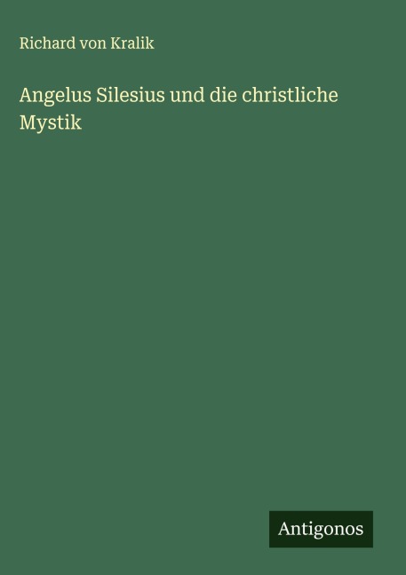 Angelus Silesius und die christliche Mystik - Richard Von Kralik