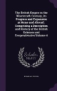 The British Empire in the Nineteenth Century, its Progress and Expansion at Home and Abroad; Comprising a Description and History of the British Colonies and Denpendencies Volume 4 - Edgar Sanderson