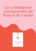 Cover-Bild zum Titel 'Les tribulations sentimentales de Rose et de Lucien' von 'Ariel Blanc'