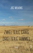 Cover-Bild zum Titel 'Zwei Teile Gras, drei Teile Himmel' von 'Joe Wilkins'