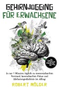 Cover-Bild zum Titel 'Gehirnjogging für Erwachsene: In nur 7 Minuten täglich zu messerscharfem Verstand, laserscharfem Fokus und Elefantengedächtnis im Alltag - inkl. 4-Wochen-Plan, Loci-Methode, Brainfood-Hacks uvm.' von 'Robert Mölder'