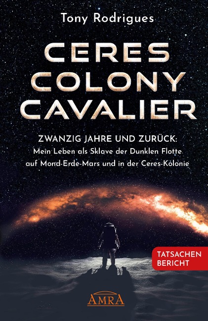CERES COLONY CAVALIER. Zwanzig Jahre und zurück: Mein Leben als Sklave der Dunklen Flotte auf Mond-Erde-Mars und in der Ceres-Kolonie [Tatsachen-Bericht] - Tony Rodrigues