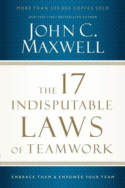 The 17 Indisputable Laws of Teamwork - John C. Maxwell