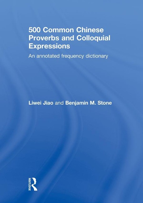 500 Common Chinese Proverbs and Colloquial Expressions - Liwei Jiao, Benjamin Stone