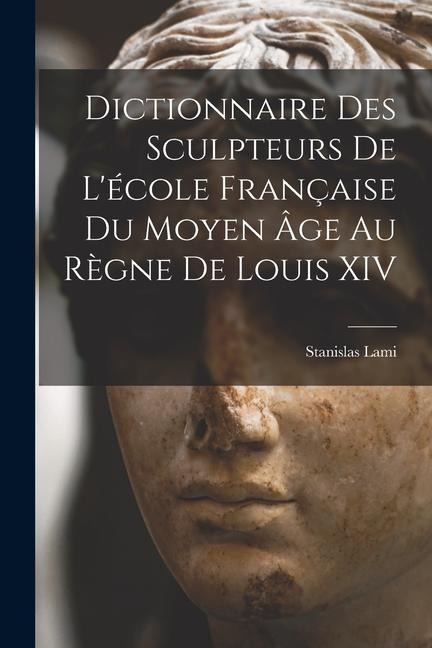 Dictionnaire Des Sculpteurs De L'école Française Du Moyen Âge Au Règne De Louis XIV - Stanislas Lami