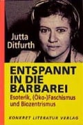 Entspannt in die Barbarei - Jutta Ditfurth