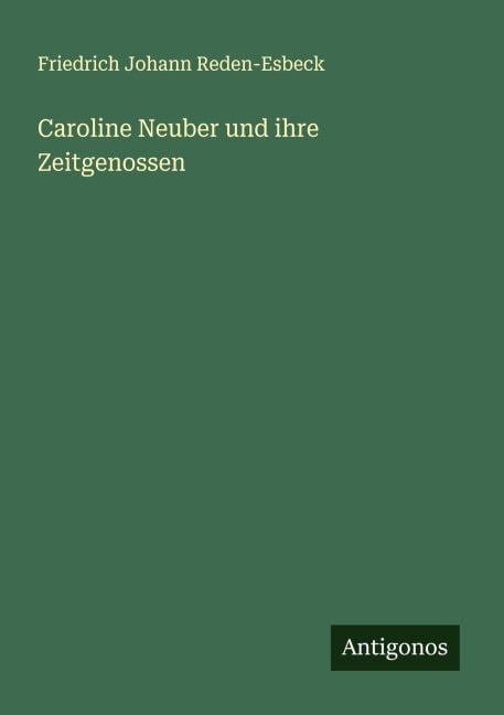 Caroline Neuber und ihre Zeitgenossen - Friedrich Johann Reden-Esbeck