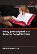 Cover-Bild zum Titel 'Nowy paradygmat dla Sudanu Po¿udniowego' von 'Malith Jongkuch Kur'
