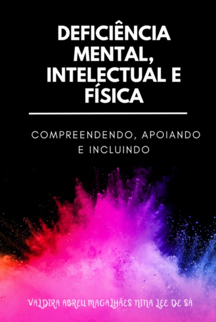 Deficiência Mental, Intelectual E Física: Compreendendo, Apoiando E Incluindo - Valdira Abreu Magalhães Nina Lee de Sá