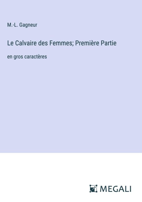 Le Calvaire des Femmes; Première Partie - M. -L. Gagneur