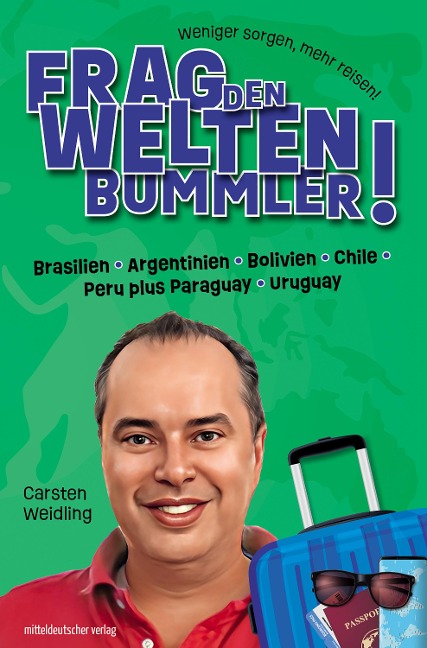 Frag den Weltenbummler! Brasilien, Argentinien, Bolivien, Chile, Peru plus Paraguay, Uruguay - Carsten Weidling