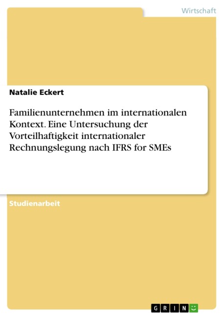 Familienunternehmen im internationalen Kontext. Eine Untersuchung der Vorteilhaftigkeit internationaler Rechnungslegung nach IFRS for SMEs - Natalie Eckert