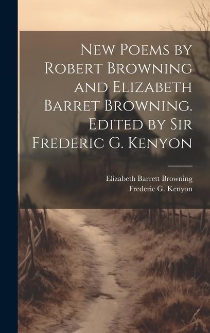 New Poems by Robert Browning and Elizabeth Barret Browning. Edited by Sir Frederic G. Kenyon - Elizabeth Barrett Browning, Frederic G Kenyon