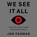 We See It All Lib/E: Liberty and Justice in an Age of Perpetual Surveillance - Jon Fasman