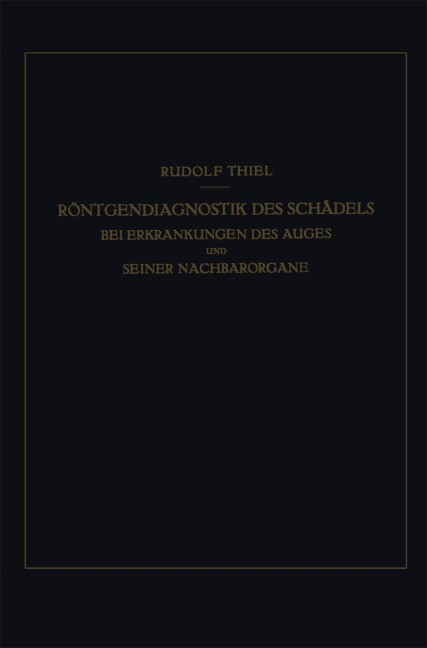 Röntgendiagnostik des Schädels bei Erkrankungen des Auges und Seiner Nachbarorgane - R. Thiel