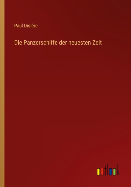 Die Panzerschiffe der neuesten Zeit - Paul Dislère