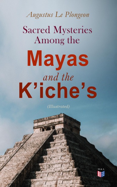 Sacred Mysteries Among the Mayas and the K'iche's (Illustrated) - Augustus Le Plongeon
