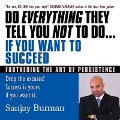 Do Everything They Tell You Not to Do If You Want to Succeed: Success Is Yours If You Want It - Sanjay Burman
