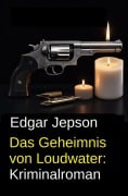 Cover-Bild zum Titel 'Das Geheimnis von Loudwater: Kriminalroman' von 'Edgar Jepson'