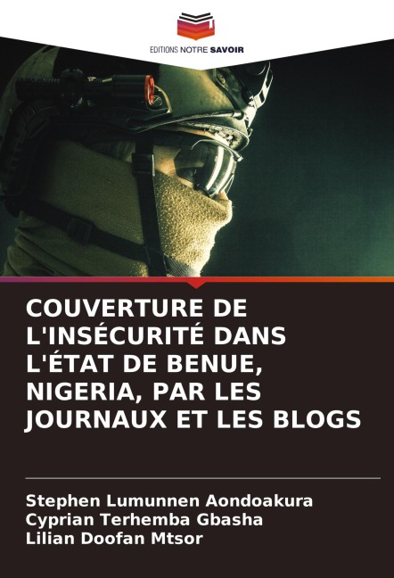 COUVERTURE DE L'INSÉCURITÉ DANS L'ÉTAT DE BENUE, NIGERIA, PAR LES JOURNAUX ET LES BLOGS - Stephen Lumunnen Aondoakura, Cyprian Terhemba Gbasha, Lilian Doofan Mtsor