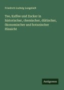 Cover-Bild zum Titel 'Tee, Kaffee und Zucker in historischer, chemischer, diätischer, ökonomischer und botanischer Hinsicht' von 'Friedrich Ludwig Langstedt'