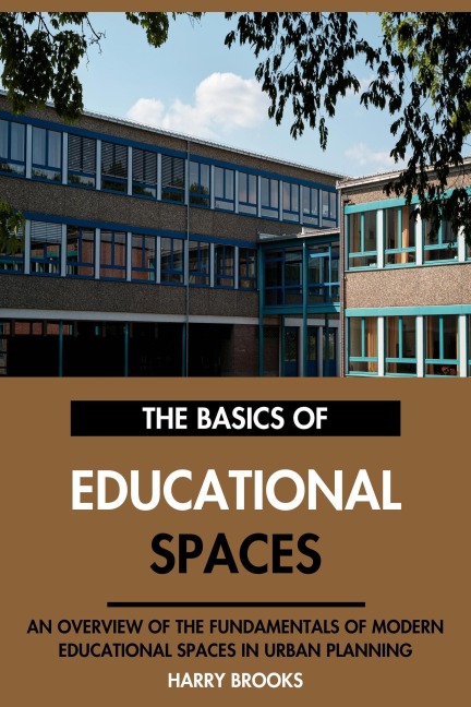 The Basics of Modern Educational Spaces: An Overview of the Fundamentals of Educational Spaces in Urban Planning. - Harry Brooks