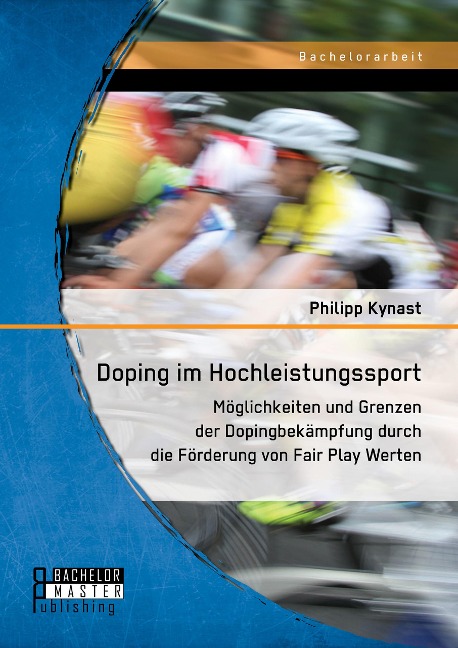 Doping im Hochleistungssport: Möglichkeiten und Grenzen der Dopingbekämpfung durch die Förderung von Fair Play Werten - Philipp Kynast