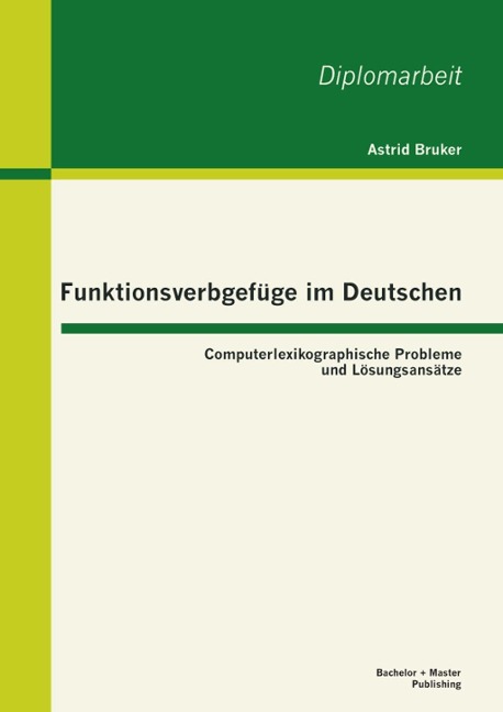 Funktionsverbgefüge im Deutschen: Computerlexikographische Probleme und Lösungsansätze - Astrid Bruker