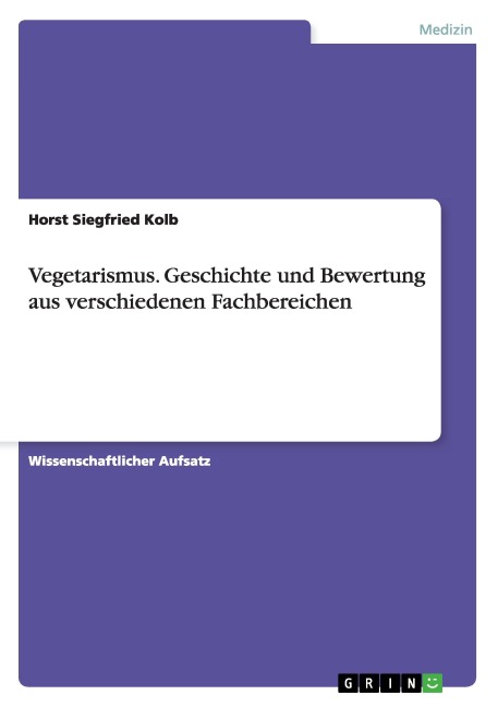 Vegetarismus. Geschichte und Bewertung aus verschiedenen Fachbereichen - Horst Siegfried Kolb