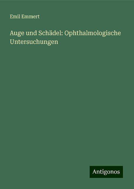 Auge und Schädel: Ophthalmologische Untersuchungen - Emil Emmert