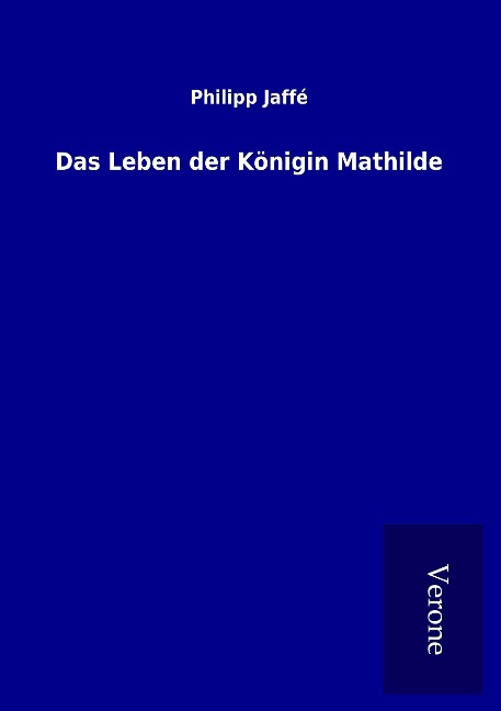 Das Leben der Königin Mathilde - Philipp Jaffé