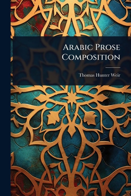 Arabic Prose Composition - Thomas Hunter Weir