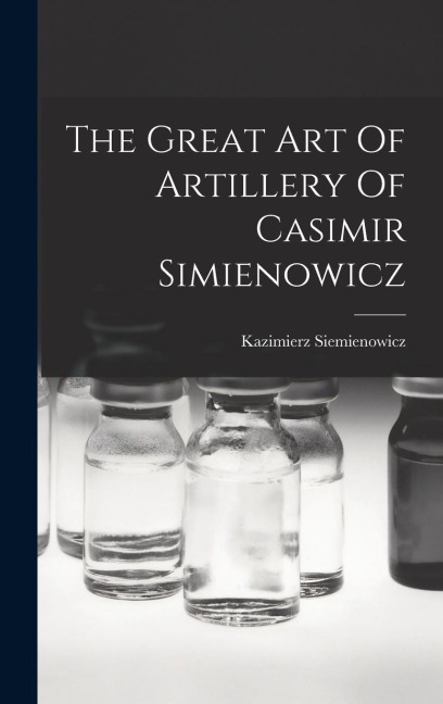 The Great Art Of Artillery Of Casimir Simienowicz - Kazimierz Siemienowicz