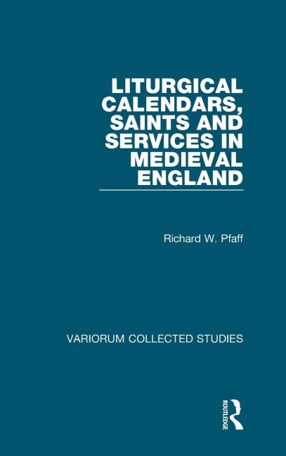 Liturgical Calendars, Saints and Services in Medieval England - Richard W. Pfaff