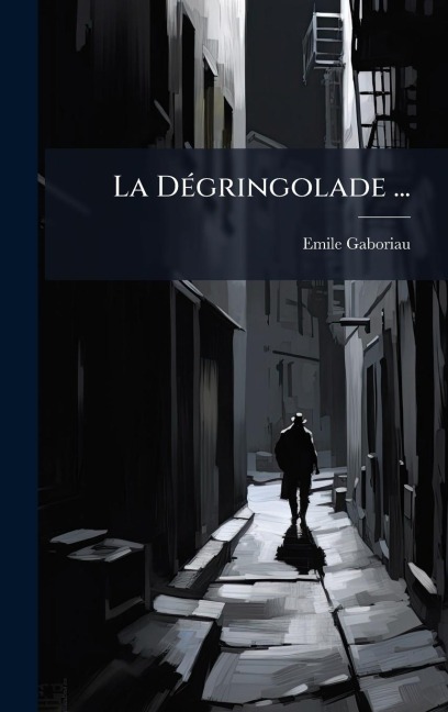 La DÃ(c)gringolade ... - Emile Gaboriau