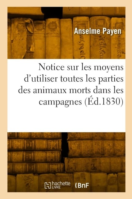 Notice Sur Les Moyens d'Utiliser Toutes Les Parties Des Animaux Morts Dans Les Campagnes - Anselme Payen